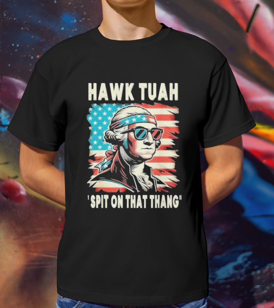 Hawk Tuah Spit On That Thang George Washington America Sunglasses Bandana Patriot T-Shirt