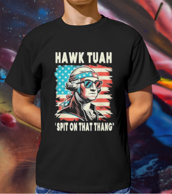 Hawk Tuah Spit On That Thang George Washington America Sunglasses Bandana Patriot T-Shirt
