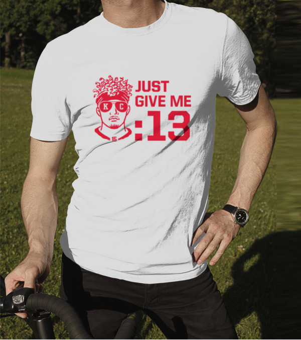 Just Give Me 13 KC Chiefs Football Mahomes T-Shirt