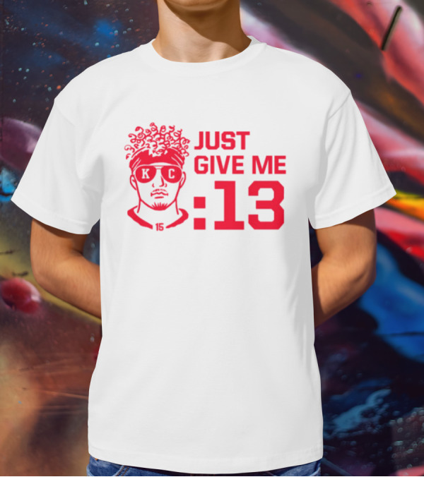 Just Give Me 13 KC Chiefs Football Mahomes T-Shirt