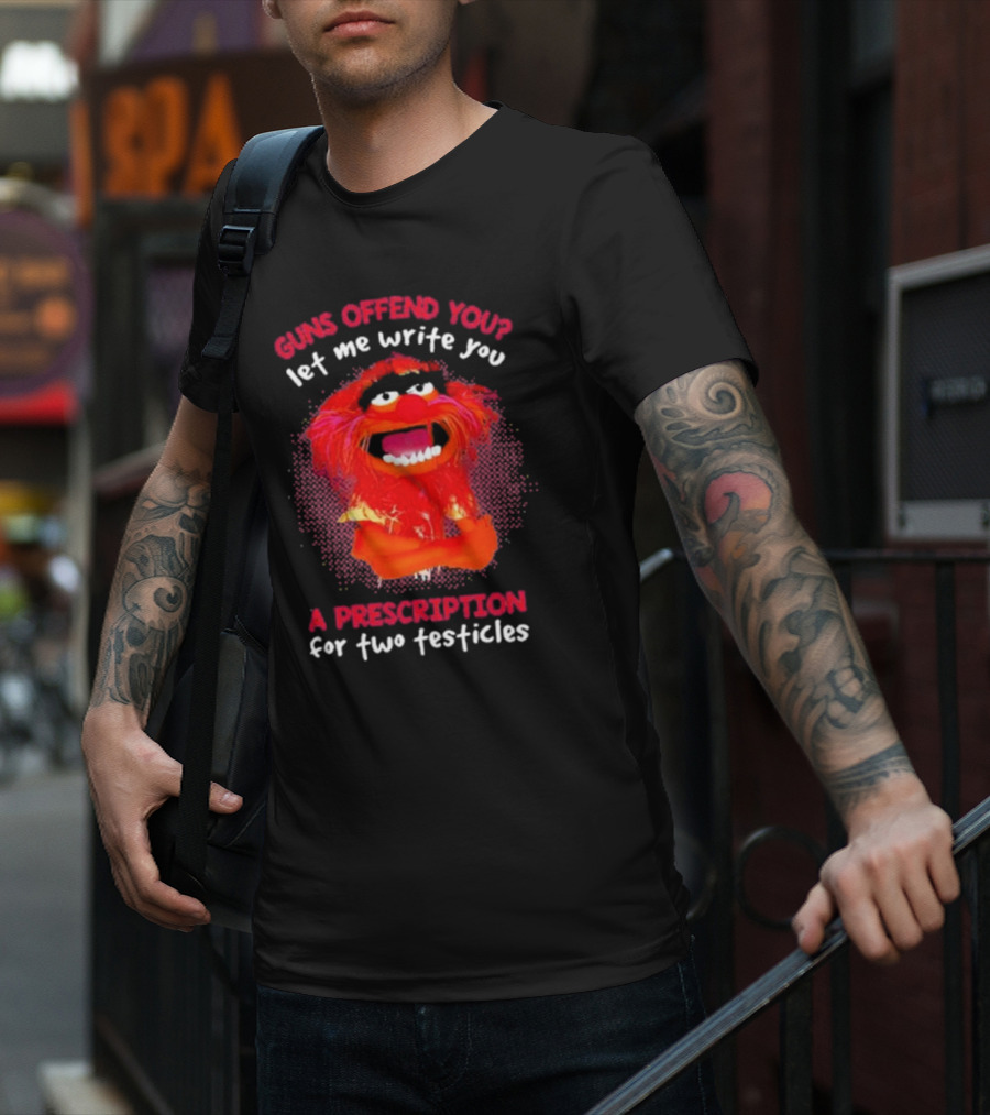 Guns Offend You Let Me Write You A Prescription For Two Testicles Muppet Animal T-Shirt