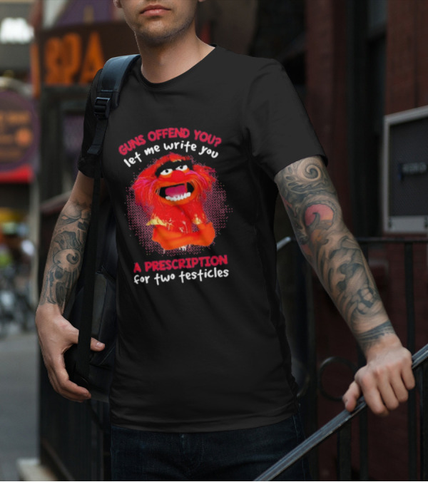 Guns Offend You Let Me Write You A Prescription For Two Testicles Muppet Animal T-Shirt