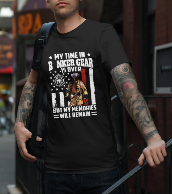 My Time In Bunker Gear Is Over Firefighter Memories Will Remain American Flag T-Shirt