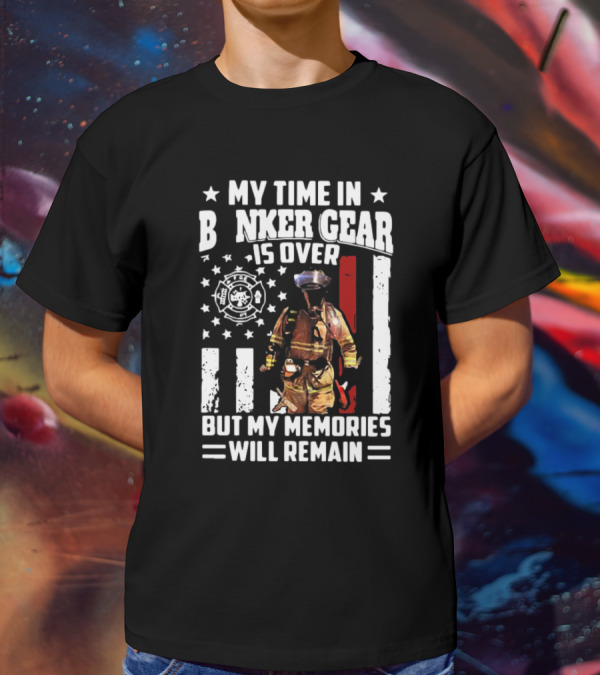 My Time In Bunker Gear Is Over Firefighter Memories Will Remain American Flag T-Shirt