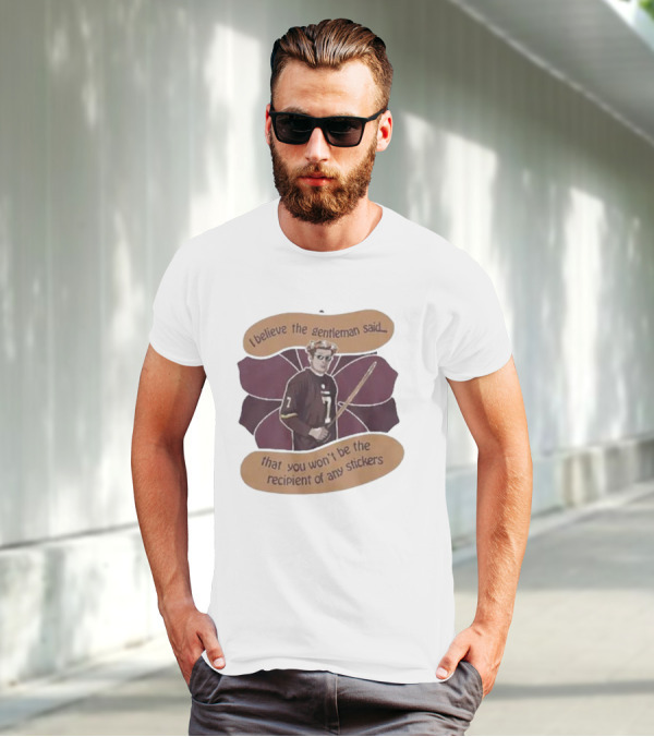 I Believe The Gentleman Said That You Won’t Be The Recipient Of Any Stickers 7 Sportsman With Stick T-Shirt