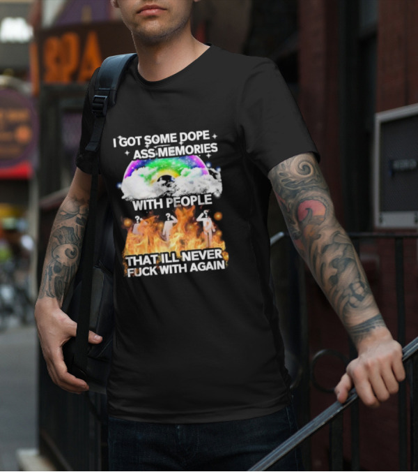 I Got Some Dope Ass Memories With People That Ill Never Fck With Again Rainbow Clouds Figures Fire T-Shirt