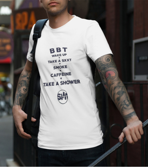 BBT Wake Up Take A Sxxt Smoke Caffeine Take A Shower Sxxt T-Shirt