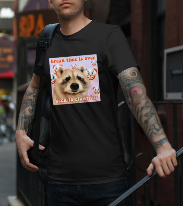 Break Time Is Over Back To Clowning Raccoon With Clown Faces T-Shirt