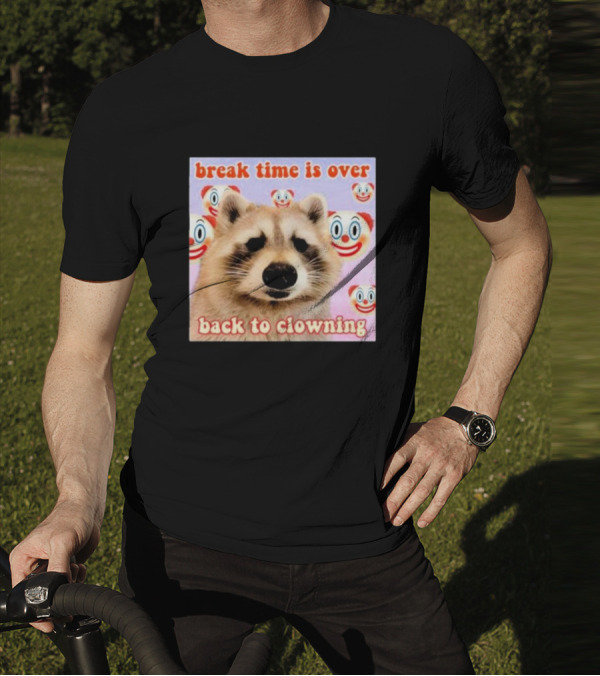 Break Time Is Over Back To Clowning Raccoon With Clown Faces T-Shirt
