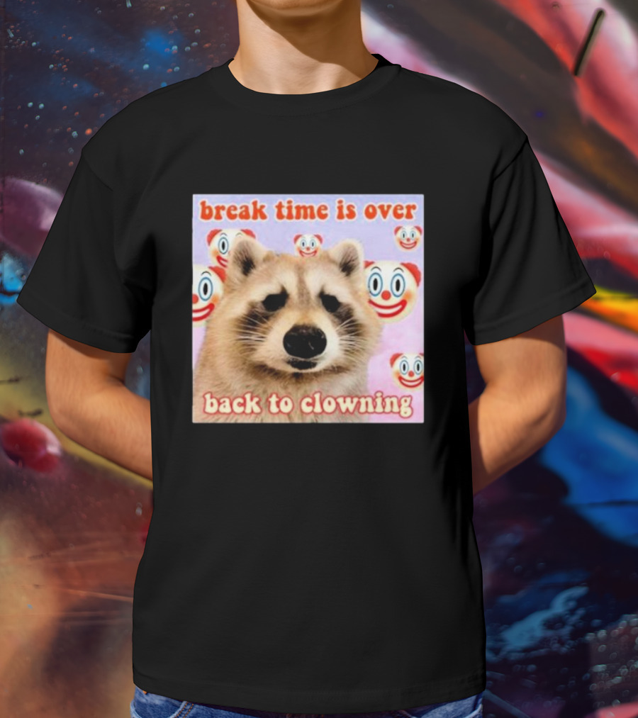 Break Time Is Over Back To Clowning Raccoon With Clown Faces T-Shirt
