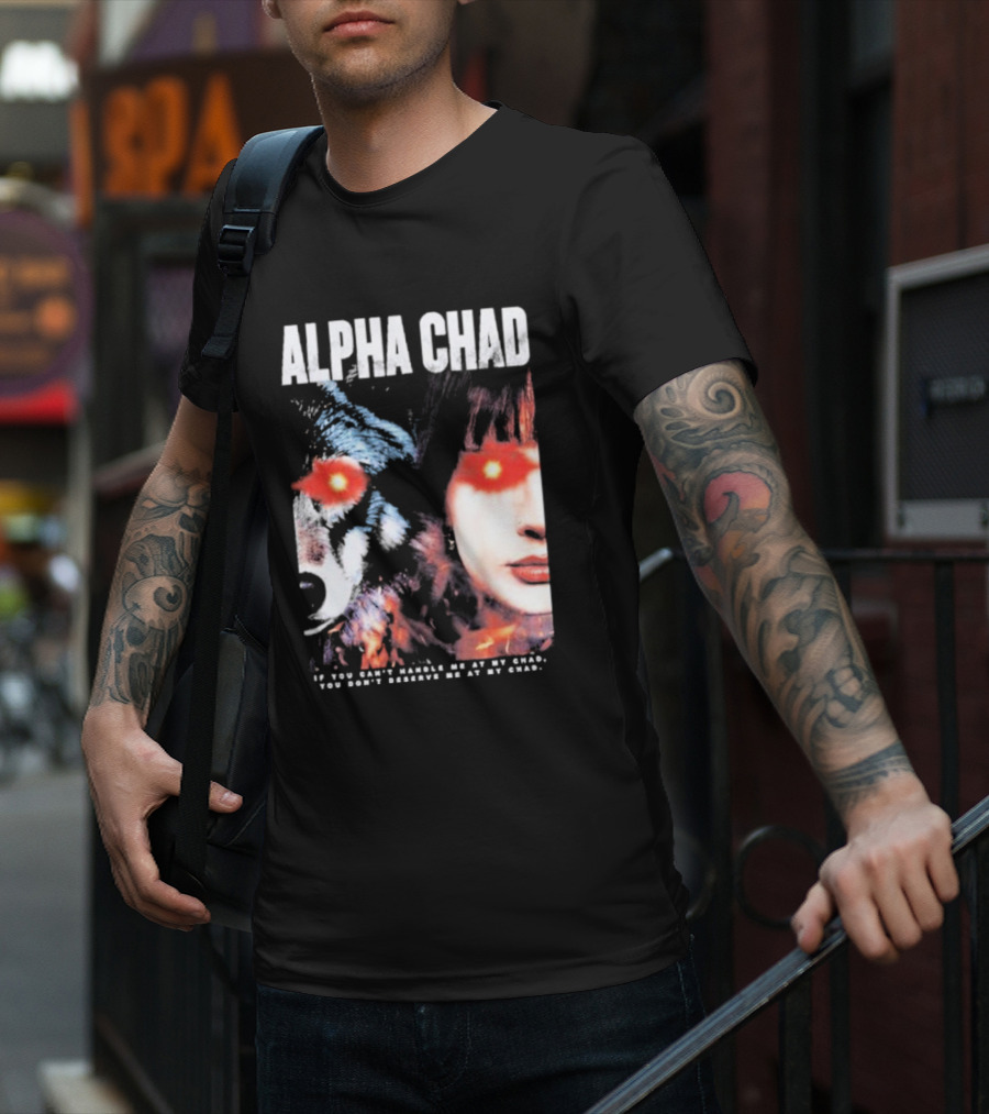 ALPHA CHAD If You Can't Handle Me At My Chad You Don't Deserve Me At My Chad T-Shirt
