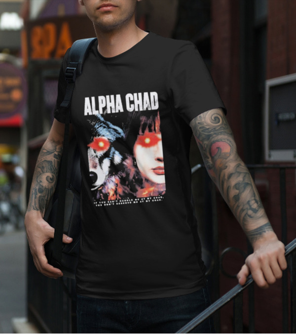 ALPHA CHAD If You Can't Handle Me At My Chad You Don't Deserve Me At My Chad T-Shirt