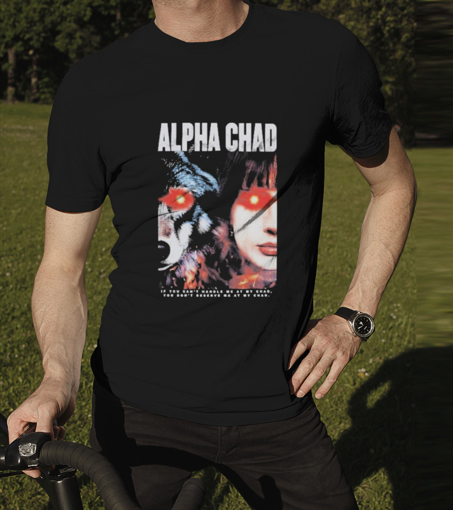 ALPHA CHAD If You Can't Handle Me At My Chad You Don't Deserve Me At My Chad T-Shirt