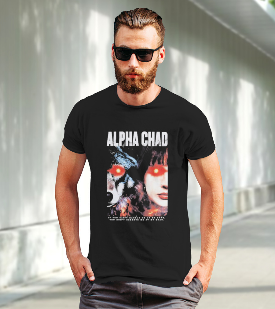ALPHA CHAD If You Can't Handle Me At My Chad You Don't Deserve Me At My Chad T-Shirt