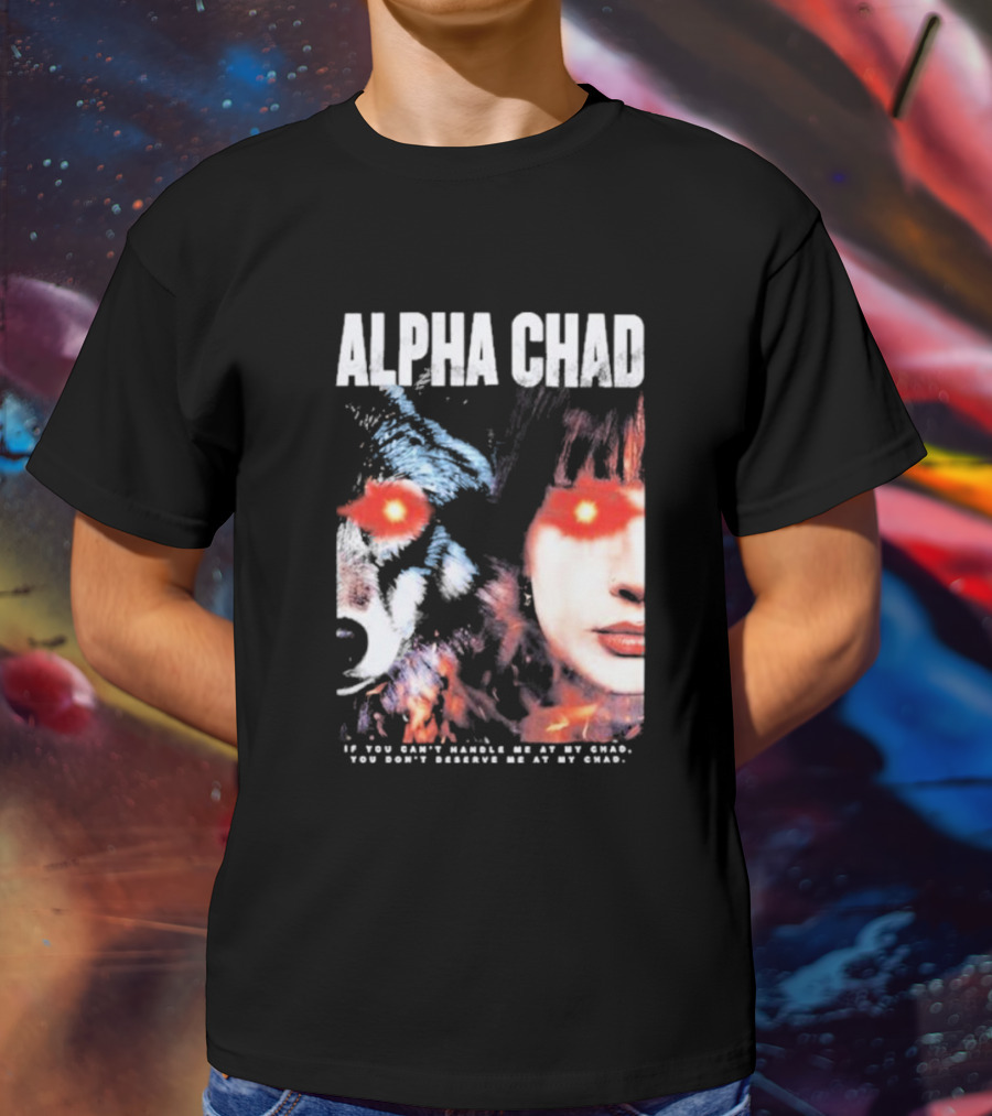 ALPHA CHAD If You Can't Handle Me At My Chad You Don't Deserve Me At My Chad T-Shirt