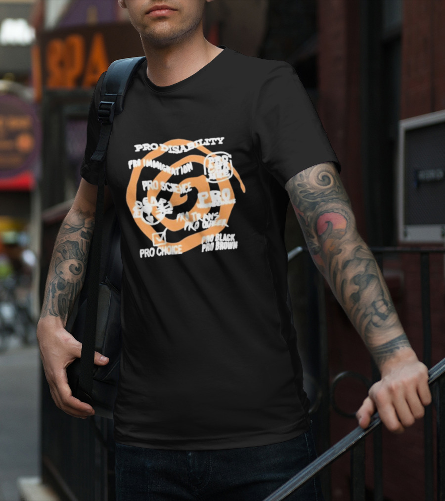Pro Disability Pro Immigration Pro Science Pro Choice Pro Black Pro Brown Pro Trans Pro Queer T-Shirt