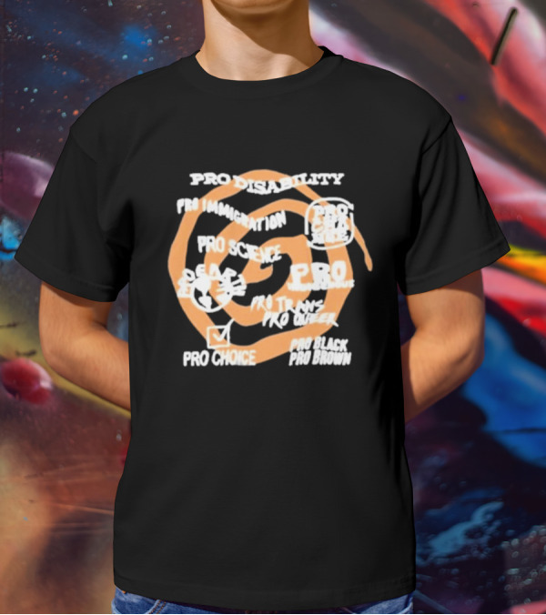 Pro Disability Pro Immigration Pro Science Pro Choice Pro Black Pro Brown Pro Trans Pro Queer T-Shirt