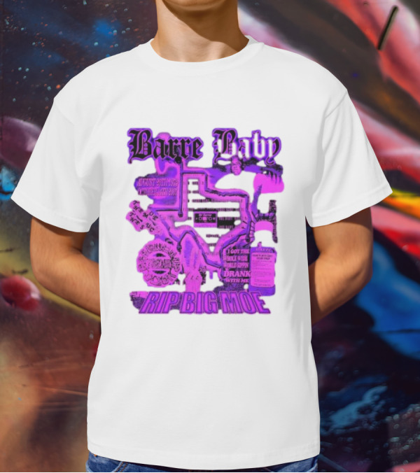 Barre Baby Rip Big Moe Almost Dying To Get Here I Got The Whole Wide World Drankin With Me T-Shirt