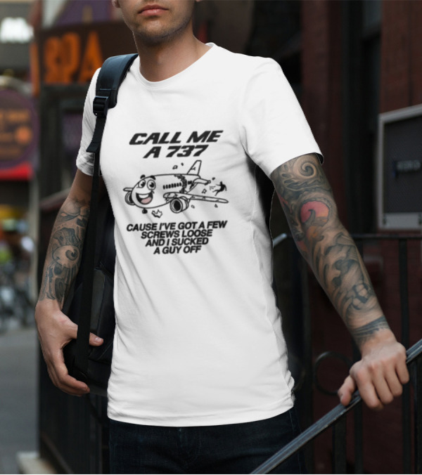 Call Me A 737 Cause I’ve Got A Few Screws Loose And I Sucked A Guy Off T-Shirt