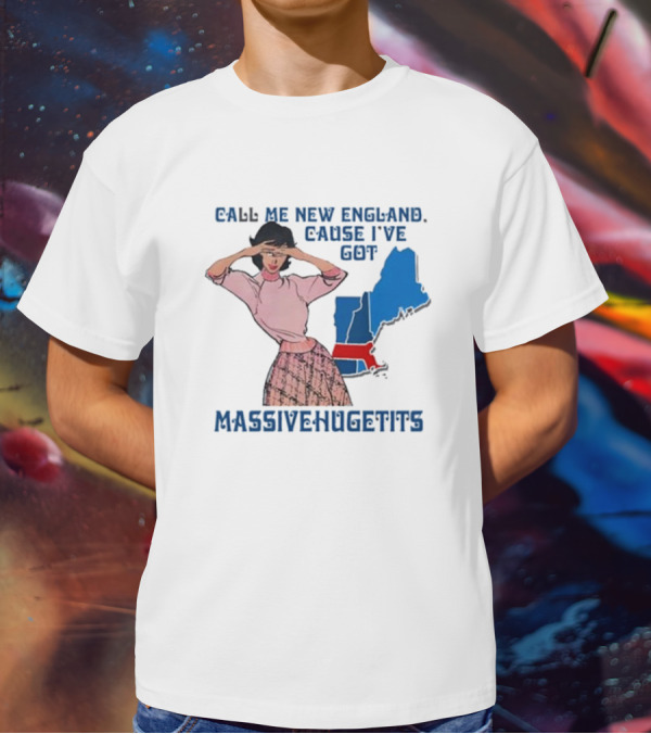 Call Me New England Cause I’ve Got Massivehugetits With Map And Girl T-Shirt