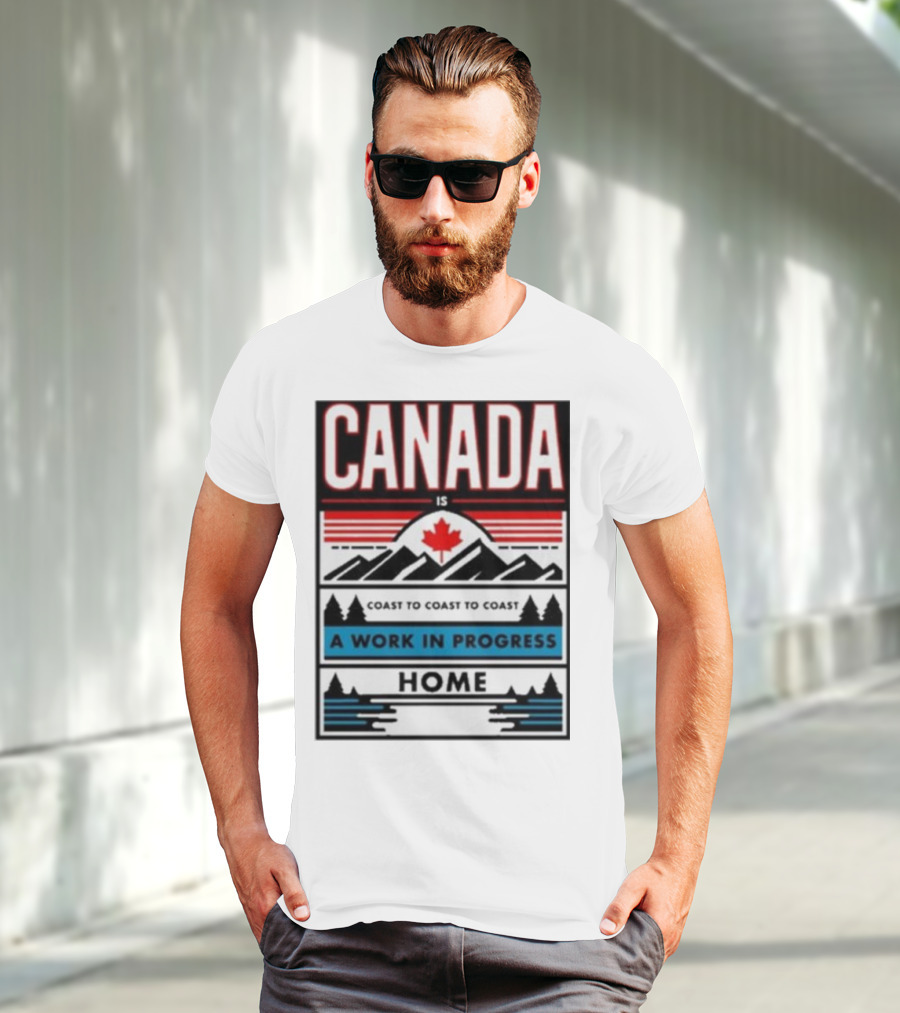 CANADA Is Coast To Coast To Coast A Work In Progress Home T-Shirt