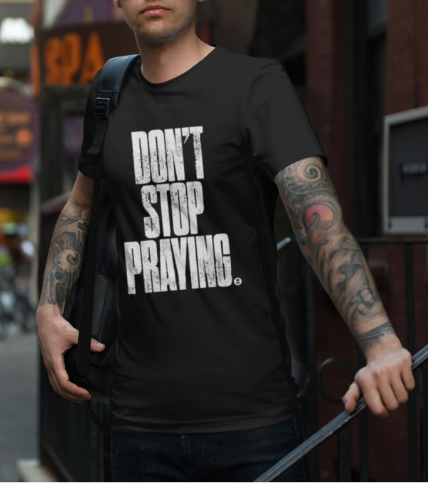 Don't Stop Praying Matthew West Inspirational Message T-Shirt