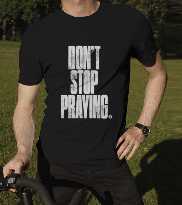 Don't Stop Praying Matthew West Inspirational Message T-Shirt