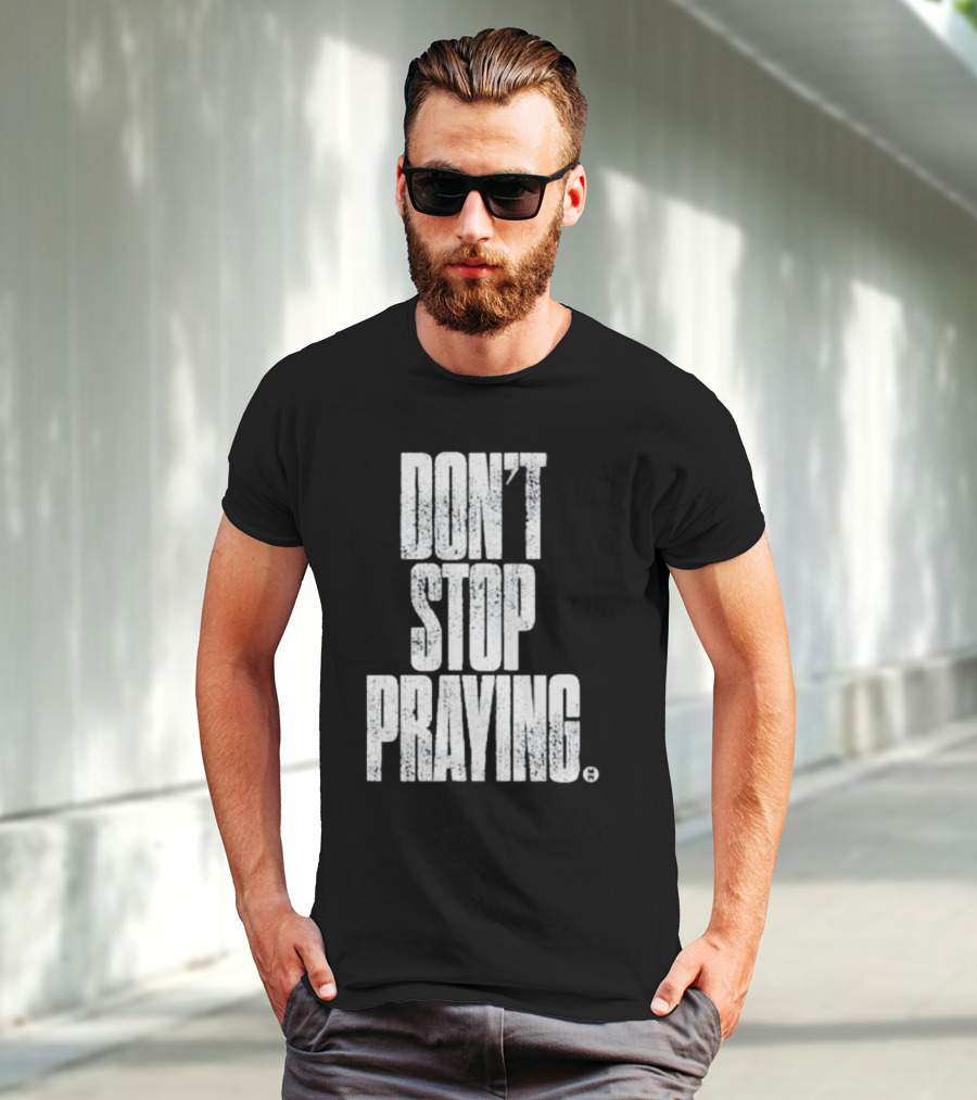 Don't Stop Praying Matthew West Inspirational Message T-Shirt