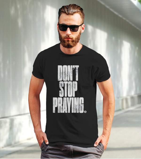 Don't Stop Praying Matthew West Inspirational Message T-Shirt