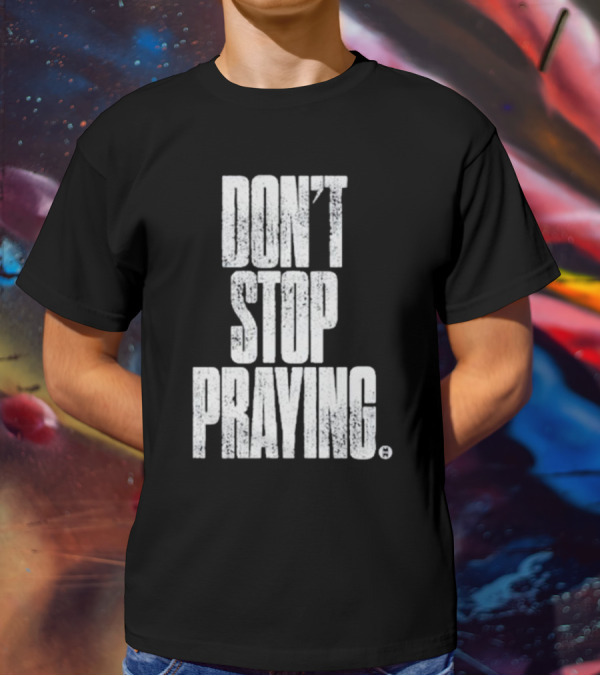 Don't Stop Praying Matthew West Inspirational Message T-Shirt