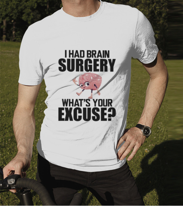 I Had Brain Surgery What's Your Excuse Animated Brain T-Shirt