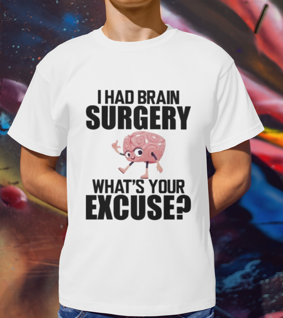 I Had Brain Surgery What's Your Excuse Animated Brain T-Shirt
