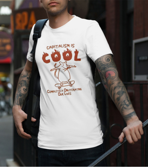 Capitalism Is Cool Completely Obliterating Our Lives Skateboarding Rat Flame Text T-Shirt