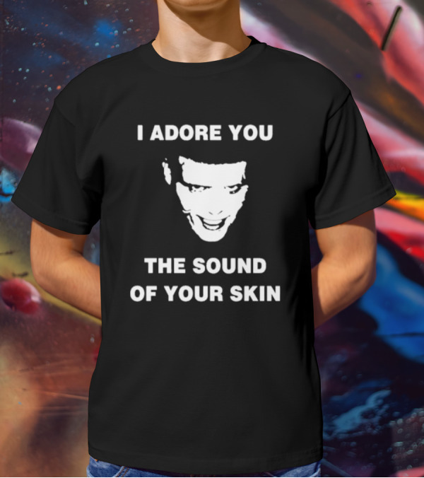 I Adore You The Sound Of Your Skin Face T-Shirt
