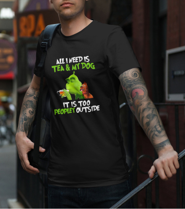 Grinch Tea My Dog Too Peopley Outside All I Need T-Shirt