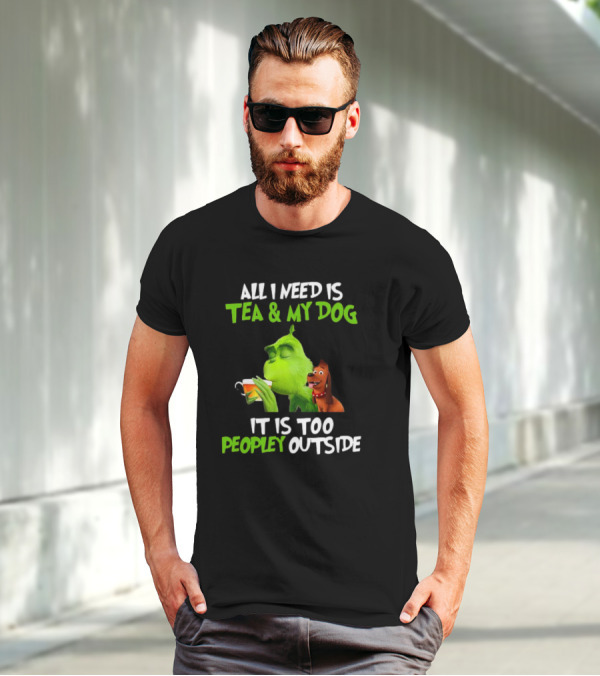 Grinch Tea My Dog Too Peopley Outside All I Need T-Shirt