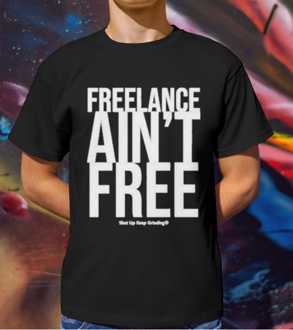 Summer G Freelance Ain’t Free Shut Up Keep Grinding T-Shirt