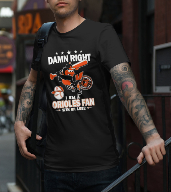Damn Right I Am A Baltimore Orioles Fan Win Or Lose Baseball T-Shirt