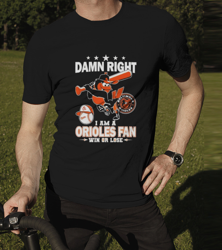 Damn Right I Am A Baltimore Orioles Fan Win Or Lose Baseball T-Shirt