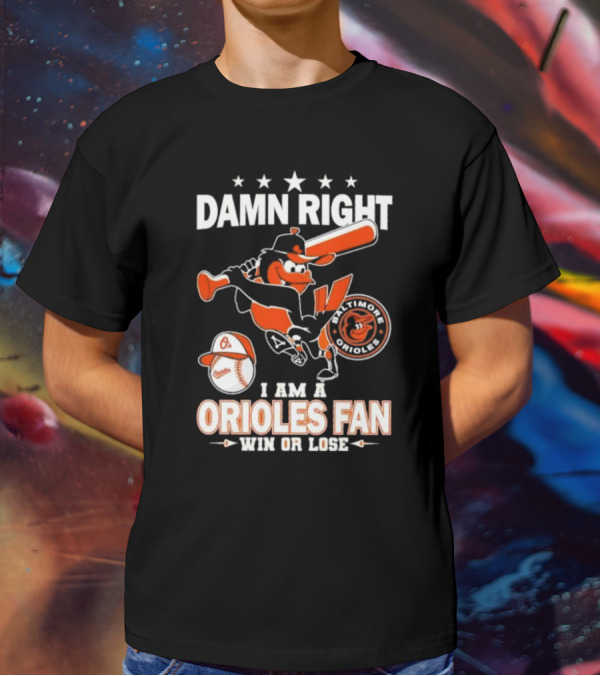Damn Right I Am A Baltimore Orioles Fan Win Or Lose Baseball T-Shirt