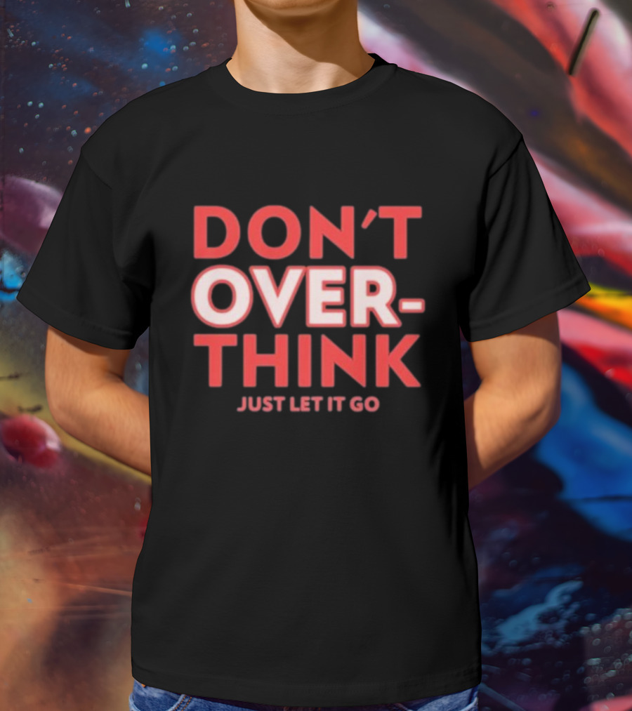 DON'T OVERTHINK JUST LET IT GO T-Shirt