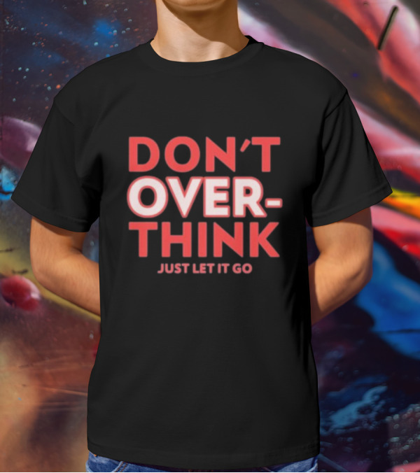 DON'T OVERTHINK JUST LET IT GO T-Shirt