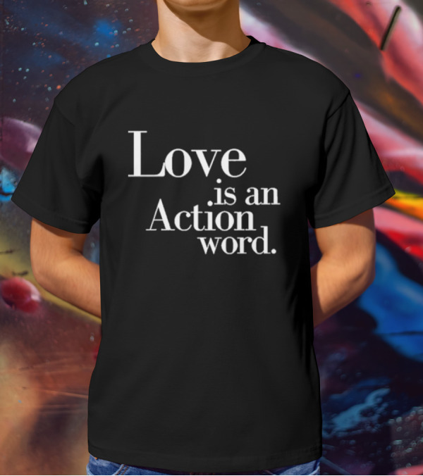 Love Is An Action Word Bold Inspirational T-Shirt