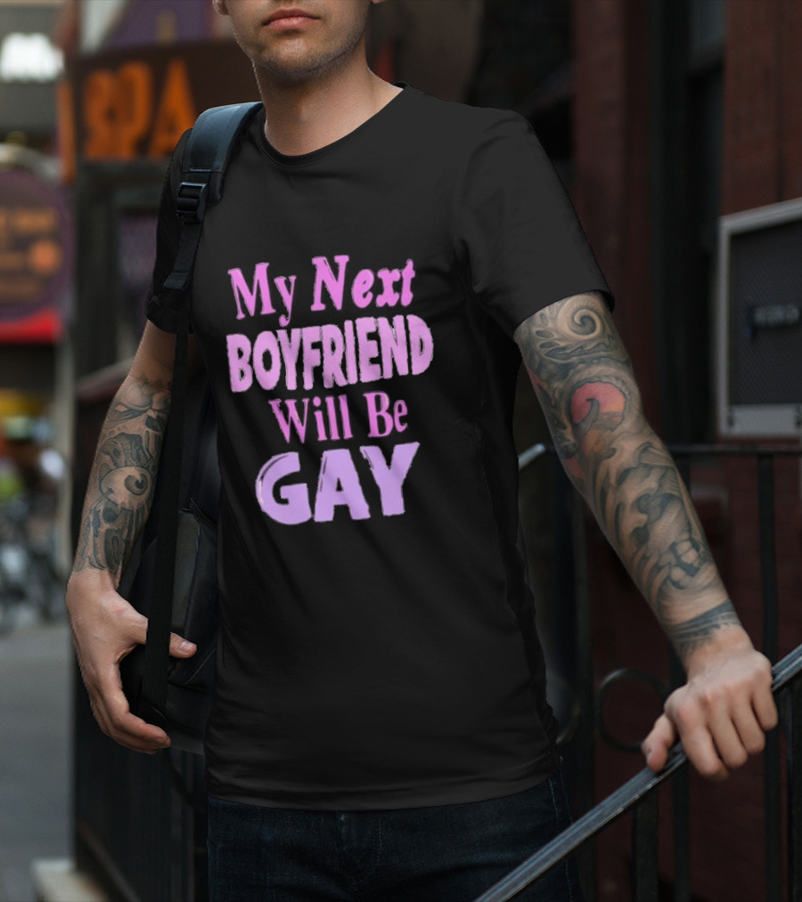 My Next Boyfriend Will Be Gay T-Shirt