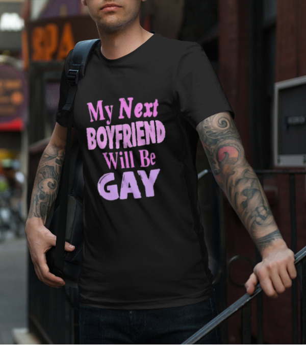 My Next Boyfriend Will Be Gay T-Shirt