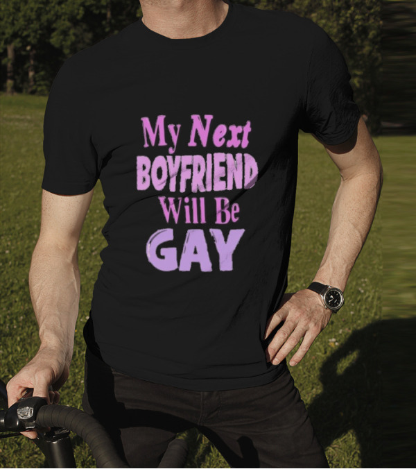 My Next Boyfriend Will Be Gay T-Shirt