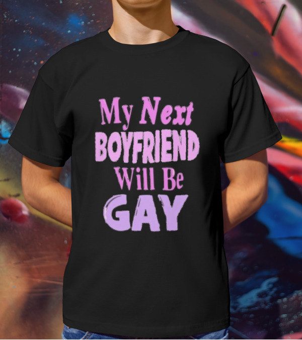My Next Boyfriend Will Be Gay T-Shirt