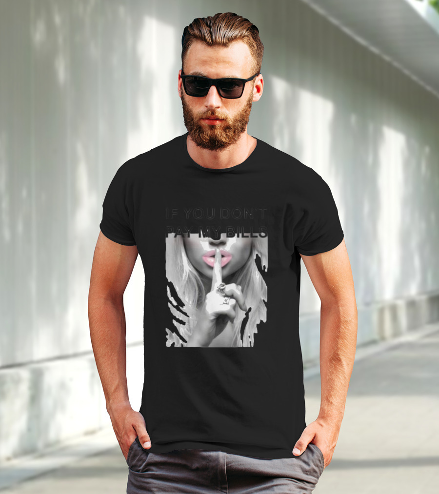 IF YOU DON’T PAY MY BILLS Lips Shushing Finger T-Shirt