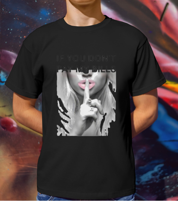 IF YOU DON’T PAY MY BILLS Lips Shushing Finger T-Shirt