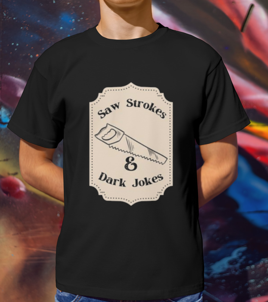 Saw Strokes And Dark Jokes Fun Saw Drawing T-Shirt